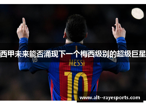 西甲未来能否涌现下一个梅西级别的超级巨星 西甲未来能否涌现下一个梅西级别的超级巨星