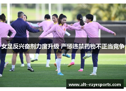 女足反兴奋剂力度升级 严惩违禁药物不正当竞争