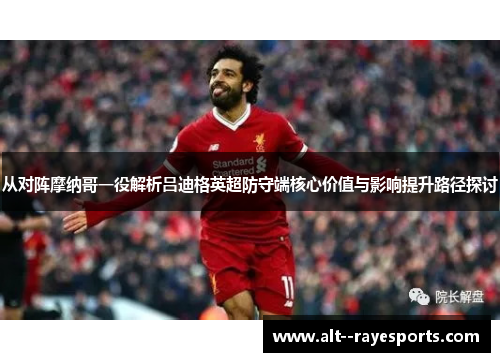 从对阵摩纳哥一役解析吕迪格英超防守端核心价值与影响提升路径探讨