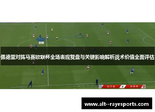 佩德里对阵马赛欧联杯全场表现复盘与关键影响解析战术价值全面评估
