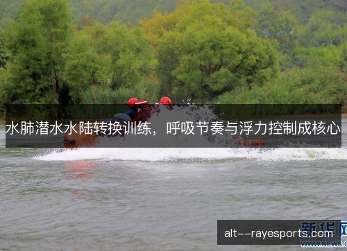 水肺潜水水陆转换训练，呼吸节奏与浮力控制成核心